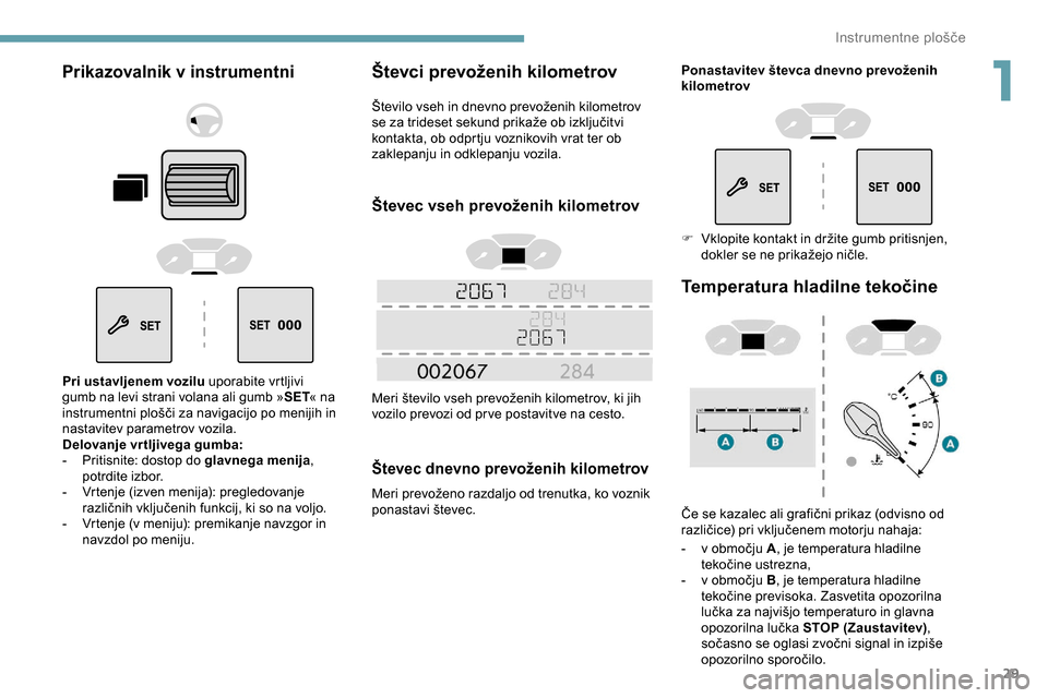 Peugeot Partner 2019 Priročnik za lastnika (in Slovenian) 29
Prikazovalnik v instrumentni
Pri ustavljenem vozilu uporabite vrtljivi
gumb na levi strani volana ali gumb »SET« na
instrumentni
plošči za navigacijo po menijih in
na
stavitev Peugeot Partner 2019 Priročnik za lastnika (in Slovenian) 29
Prikazovalnik v instrumentni
Pri ustavljenem vozilu uporabite vrtljivi
gumb na levi strani volana ali gumb »SET« na
instrumentni
plošči za navigacijo po menijih in
na
stavitev