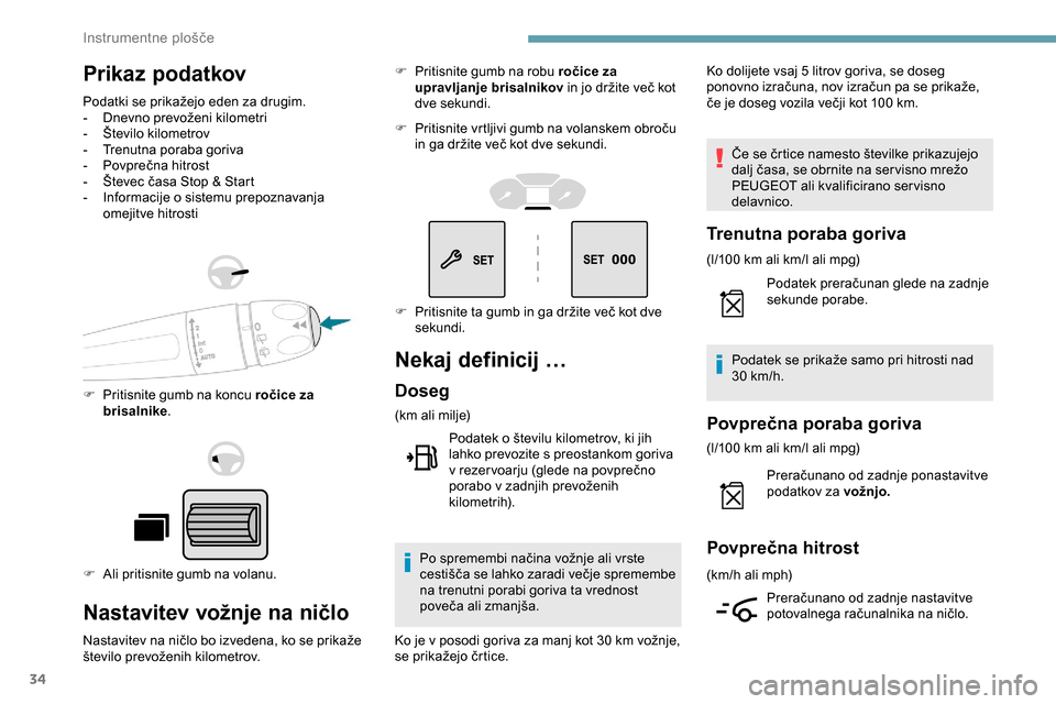 Peugeot Partner 2019  Priročnik za lastnika (in Slovenian) 34
Prikaz podatkov
Podatki	se	prikažejo	eden	za	drugim.
-	 Dnevno 	 prevoženi 	 kilometri
-
 Št

evilo kilometrov
-
 
T
 renutna poraba goriva
-	 Povprečna
	 hitrost
-	 Števec
	 časa 	 Stop 	 & 