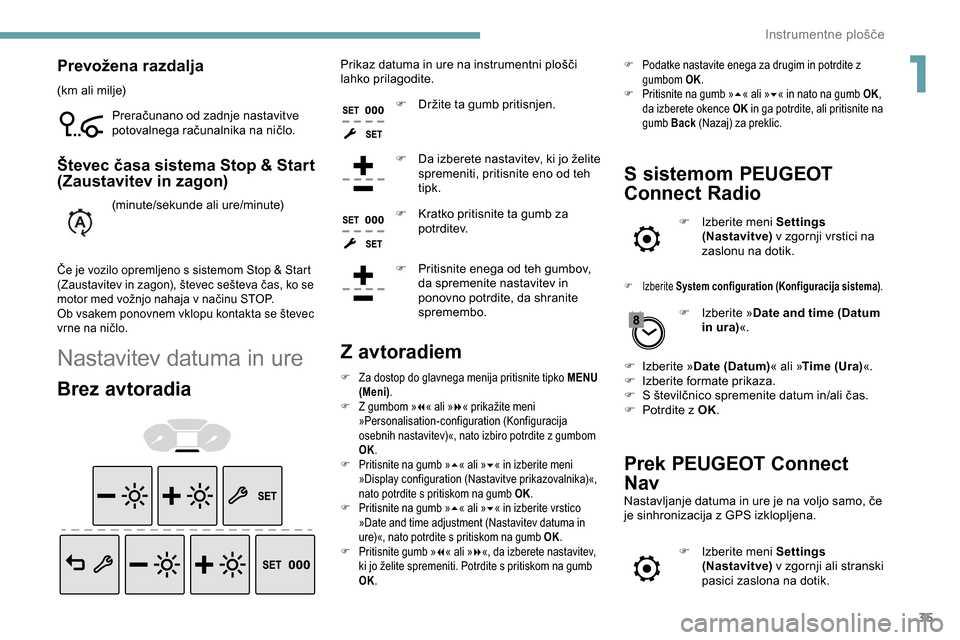 Peugeot Partner 2019  Priročnik za lastnika (in Slovenian) 35
Prevožena razdalja
(km	ali	milje)P reračunano 	 od 	 zadnje 	 nastavitve 	
p

otovalnega 	 računalnika 	 na 	 ničlo.
Števec časa sistema Stop & Start 
(Zaustavitev in zagon)
(minute/sekunde	a