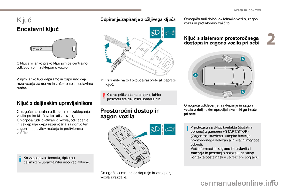 Peugeot Partner 2019  Priročnik za lastnika (in Slovenian) 37
Ključ
Enostavni ključ
S	ključem	lahko	preko	ključavnice	centralno	odklepamo in zaklepamo vozilo.
Z
	 njim 	 lahko 	 tudi 	 odpiramo 	 in 	 zapiramo 	 čep 	
r

ezer voarja 	 za 	 gorivo 	 in 	 