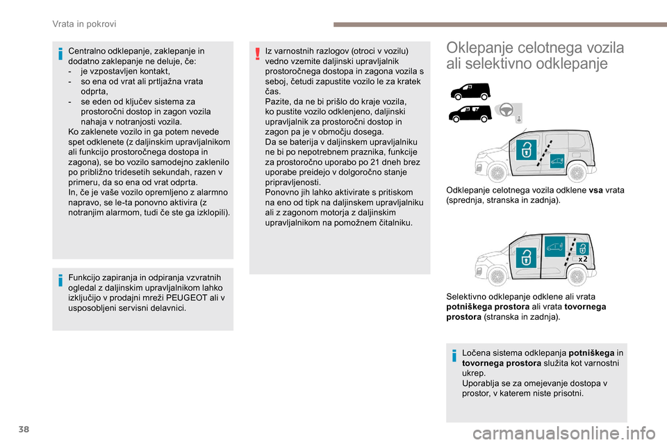 Peugeot Partner 2019  Priročnik za lastnika (in Slovenian) 38
Centralno odklepanje, zaklepanje in 
dodatno	 zaklepanje 	 ne 	 deluje, 	 če:
-
 
j
 e vzpostavljen kontakt,
-	 so
	 ena 	 od 	 vrat 	 ali 	 prtljažna 	 vrata 	
o

dprta,
-	 se
	 eden 	 od 	 klju