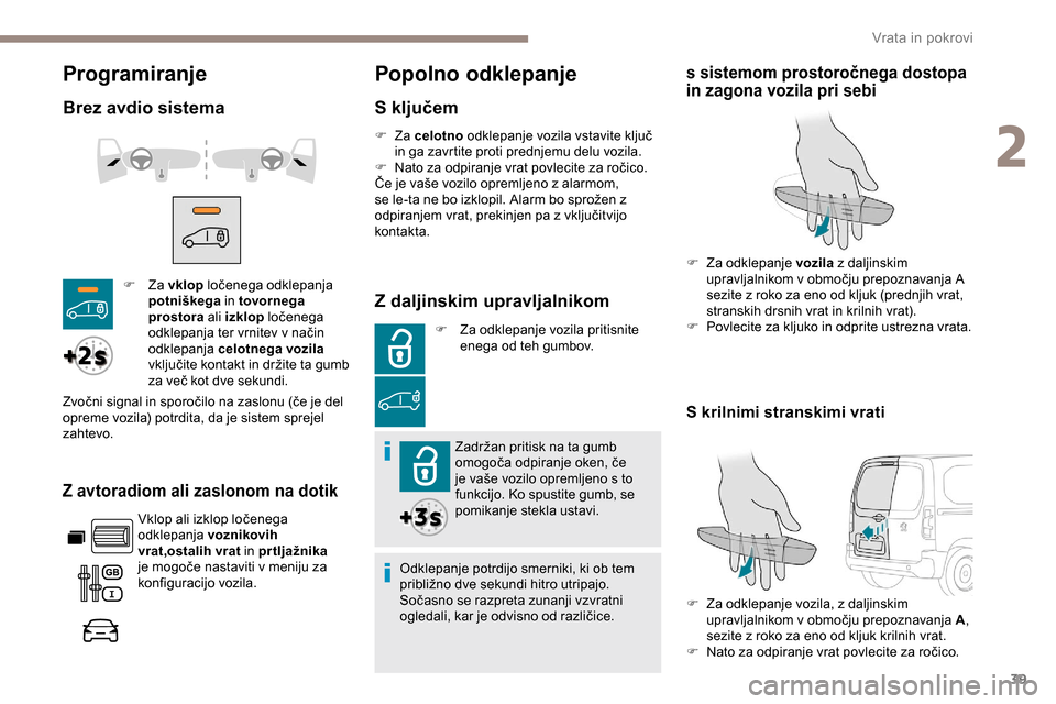 Peugeot Partner 2019 Priročnik za lastnika (in Slovenian) 39
Programiranje
Brez avdio sistema
Z avtoradiom ali zaslonom na dotik
Vklop ali izklop ločenega odklepanja voznikovih
vrat, ostalih vrat in prtljažnika
je
mogoče nastaviti v meniju z Peugeot Partner 2019 Priročnik za lastnika (in Slovenian) 39
Programiranje
Brez avdio sistema
Z avtoradiom ali zaslonom na dotik
Vklop ali izklop ločenega odklepanja voznikovih
vrat, ostalih vrat in prtljažnika
je
mogoče nastaviti v meniju z