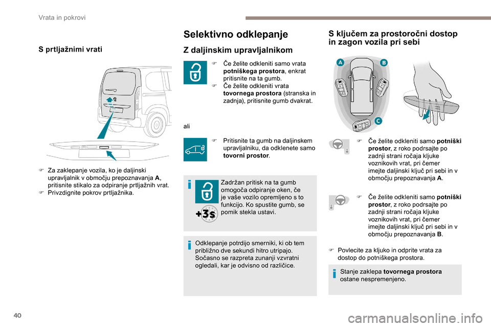 Peugeot Partner 2019 Priročnik za lastnika (in Slovenian) 40
Selektivno odklepanje
Z daljinskim upravljalnikom
F Če želite odkleniti samo vrata potniškega prostora , enkrat
pritisnite na ta gumb.
F Če
želite odkleniti vrata
t
ovornega prosto Peugeot Partner 2019 Priročnik za lastnika (in Slovenian) 40
Selektivno odklepanje
Z daljinskim upravljalnikom
F Če želite odkleniti samo vrata potniškega prostora , enkrat
pritisnite na ta gumb.
F Če
želite odkleniti vrata
t
ovornega prosto