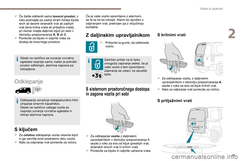 Peugeot Partner 2019  Priročnik za lastnika (in Slovenian) 41
Glede	na	različico	se	zunanja	vzvratna	ogledala 	 razprejo 	 samo, 	 kadar 	 je 	 potniški 	
p

rostor odklenjen, alarmna naprava pa 
izklopljena.
Odklepanje
S ključem
F Za  celotno	 odklepanje 