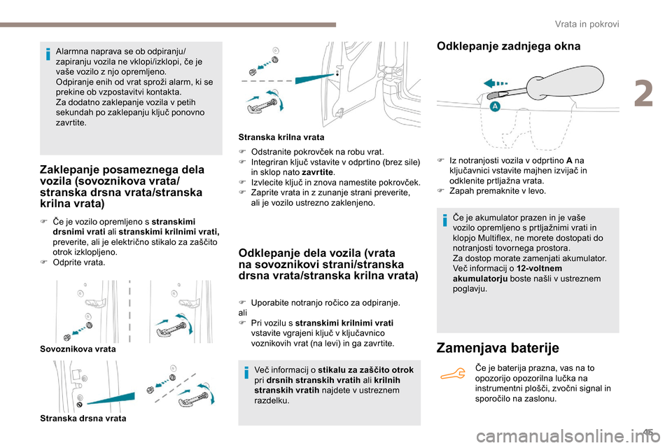 Peugeot Partner 2019  Priročnik za lastnika (in Slovenian) 45
Alarmna naprava se ob odpiranju/
zapiranju	 vozila 	 ne 	 vklopi/izklopi, 	 če 	 je 	
v

aše 	 vozilo 	 z 	 njo 	 opremljeno.
Odpiranje
	 enih 	 od 	 vrat 	 sproži 	 alarm, 	 ki 	 se 	
p

rekine