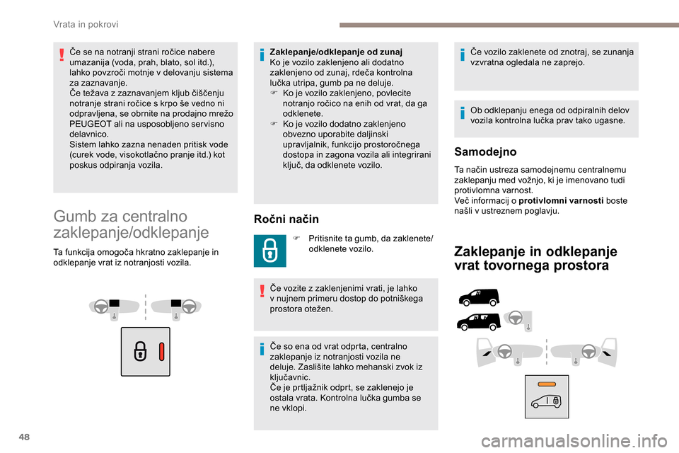 Peugeot Partner 2019 Priročnik za lastnika (in Slovenian) 48
Če se na notranji strani ročice nabere umazanija (voda, prah, blato, sol itd.),
l
ahko povzroči motnje v delovanju sistema
z
a zaznavanje.
Če
težava z zaznavanj Peugeot Partner 2019 Priročnik za lastnika (in Slovenian) 48
Če se na notranji strani ročice nabere umazanija (voda, prah, blato, sol itd.),
l
ahko povzroči motnje v delovanju sistema
z
a zaznavanje.
Če
težava z zaznavanj