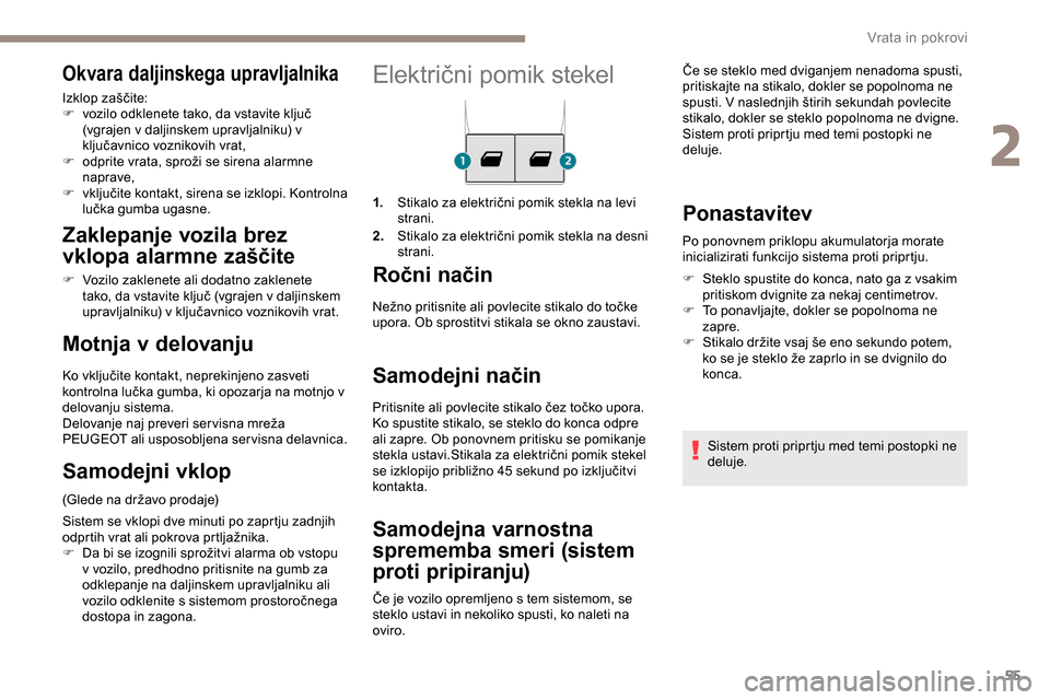 Peugeot Partner 2019  Priročnik za lastnika (in Slovenian) 55
Električni	pomik	stekel
1.Stikalo 	 za 	 električni 	 pomik 	 stekla 	 na 	 levi 	s
trani.
2. Stikalo
	 za 	 električni 	 pomik 	 stekla 	 na 	 desni 	
s

trani.
Ročni način
Samodejni način
P