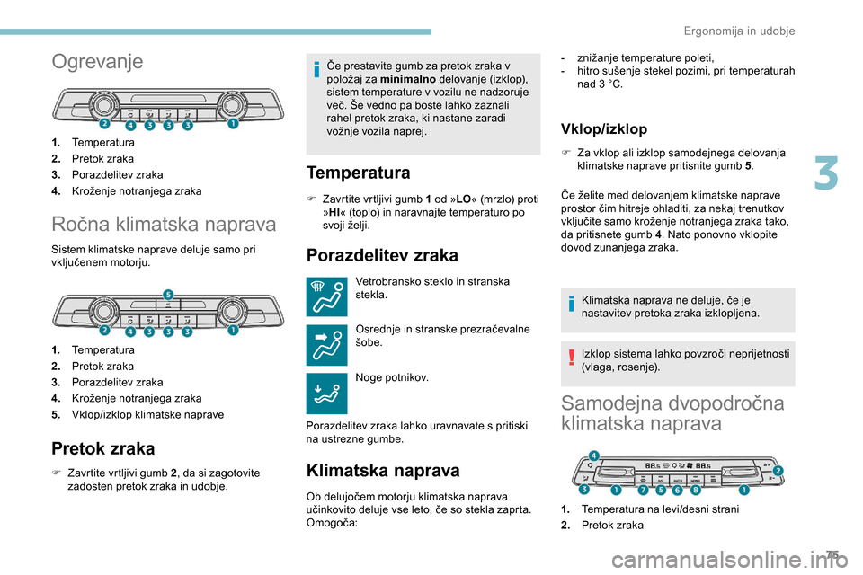 Peugeot Partner 2019 Priročnik za lastnika (in Slovenian) 75
Ogrevanje
1.Temperatura
2. Pretok zraka
3. Porazdelitev zraka
4. Kroženje
notranjega zraka
Ročna klimatska naprava
Sistem klimatske naprave deluje samo pri
vključenem
motorju.
1. Temperat Peugeot Partner 2019 Priročnik za lastnika (in Slovenian) 75
Ogrevanje
1.Temperatura
2. Pretok zraka
3. Porazdelitev zraka
4. Kroženje
notranjega zraka
Ročna klimatska naprava
Sistem klimatske naprave deluje samo pri
vključenem
motorju.
1. Temperat