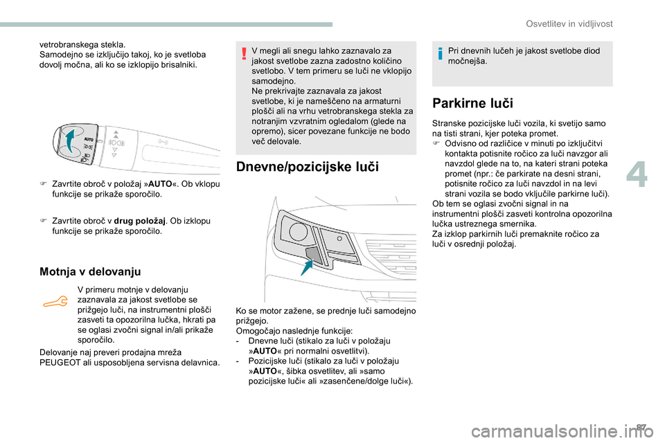 Peugeot Partner 2019 Priročnik za lastnika (in Slovenian) 87
vetrobranskega stekla.
Samodejno se izključijo takoj, ko je svetloba
d
ovolj močna, ali ko se izklopijo brisalniki.
F Zavrtite
obroč v položaj »AUTO «. Ob v Peugeot Partner 2019 Priročnik za lastnika (in Slovenian) 87
vetrobranskega stekla.
Samodejno se izključijo takoj, ko je svetloba
d
ovolj močna, ali ko se izklopijo brisalniki.
F Zavrtite
obroč v položaj »AUTO «. Ob v