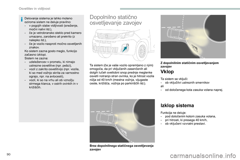 Peugeot Partner 2019 Priročnik za lastnika (in Slovenian) 90
Delovanje sistema je lahko moteno
oziroma sistem ne deluje pravilno:
- v pogojih slabe vidljivosti (sneženje,
m
očni nalivi itd.),
- če
je vetrobransko steklo pred kam Peugeot Partner 2019 Priročnik za lastnika (in Slovenian) 90
Delovanje sistema je lahko moteno
oziroma sistem ne deluje pravilno:
- v pogojih slabe vidljivosti (sneženje,
m
očni nalivi itd.),
- če
je vetrobransko steklo pred kam