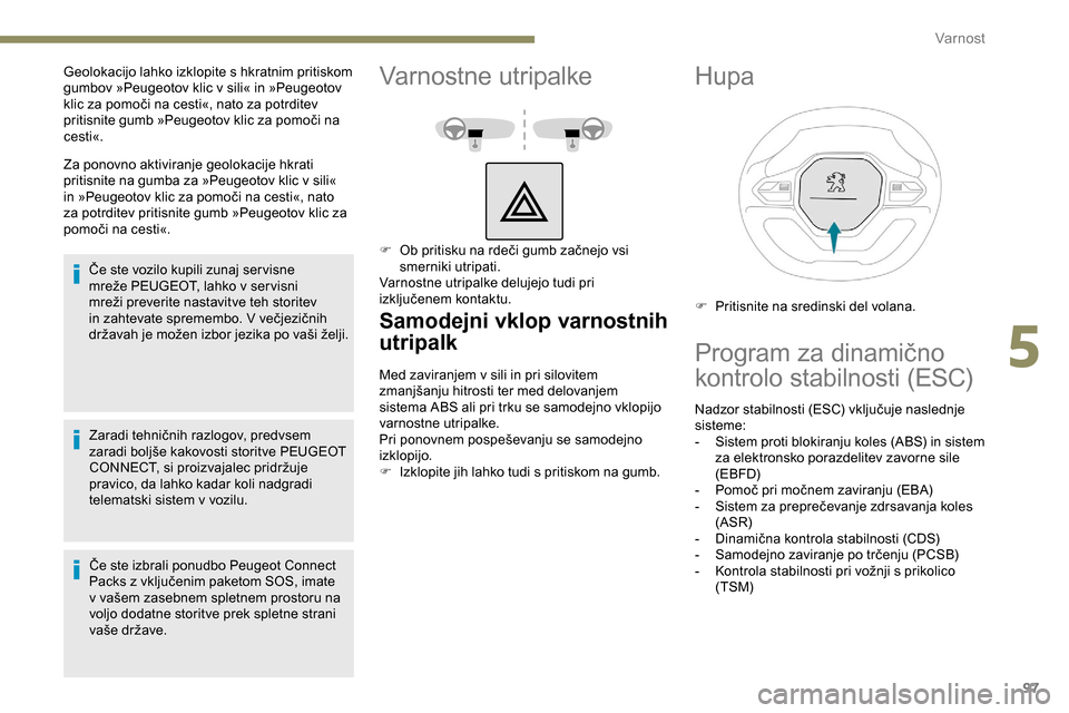 Peugeot Partner 2019 Priročnik za lastnika (in Slovenian) 97
Za ponovno aktiviranje geolokacije hkrati
pritisnite na gumba za »Peugeotov klic v sili«
in »Peugeotov klic za pomoči na cesti«, nato
z
a potrditev pritisnite gumb »Peugeoto Peugeot Partner 2019 Priročnik za lastnika (in Slovenian) 97
Za ponovno aktiviranje geolokacije hkrati
pritisnite na gumba za »Peugeotov klic v sili«
in »Peugeotov klic za pomoči na cesti«, nato
z
a potrditev pritisnite gumb »Peugeoto