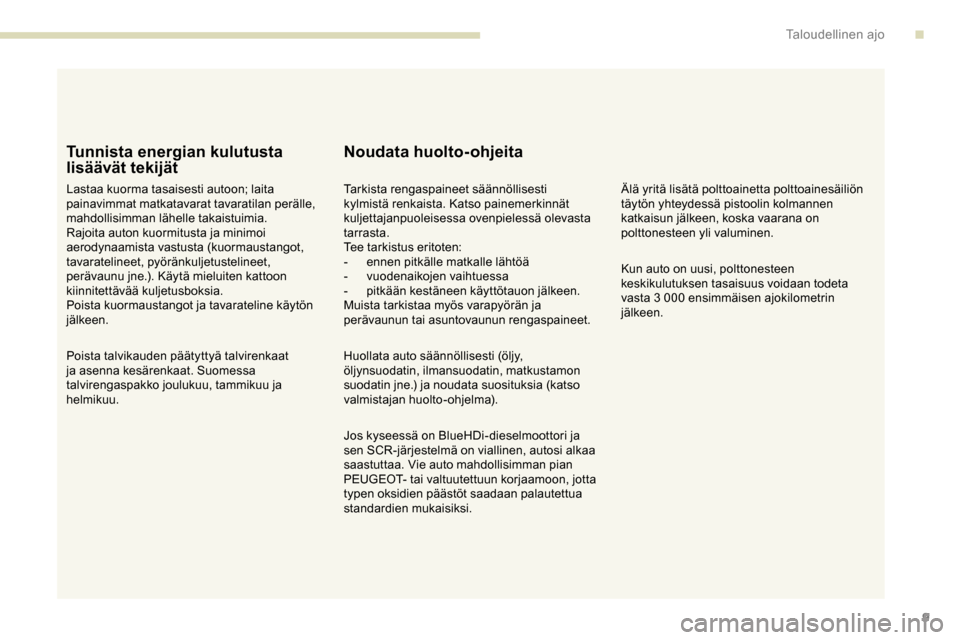 Peugeot Partner 2019  Omistajan käsikirja (in Finnish) 9
Tunnista energian kulutusta 
lisäävät tekijät
Lastaa kuorma tasaisesti autoon; laita 
painavimmat matkatavarat tavaratilan perälle, 
mahdollisimman lähelle takaistuimia.
Rajoita auton kuormitu