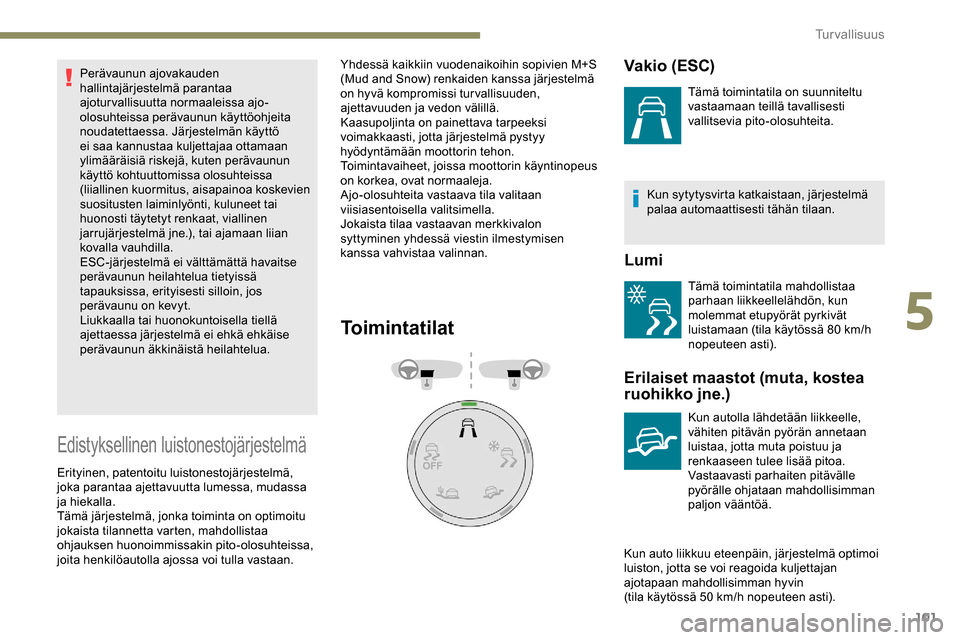 Peugeot Partner 2019 Omistajan käsikirja (in Finnish) 101
Perävaunun ajovakauden
hallintajärjestelmä parantaa
ajoturvallisuutta normaaleissa ajo-
olosuhteissa perävaunun käyttöohjeita
noudatettaessa. Järjestelmän käyttö
ei saa kannustaa kul Peugeot Partner 2019 Omistajan käsikirja (in Finnish) 101
Perävaunun ajovakauden
hallintajärjestelmä parantaa
ajoturvallisuutta normaaleissa ajo-
olosuhteissa perävaunun käyttöohjeita
noudatettaessa. Järjestelmän käyttö
ei saa kannustaa kul