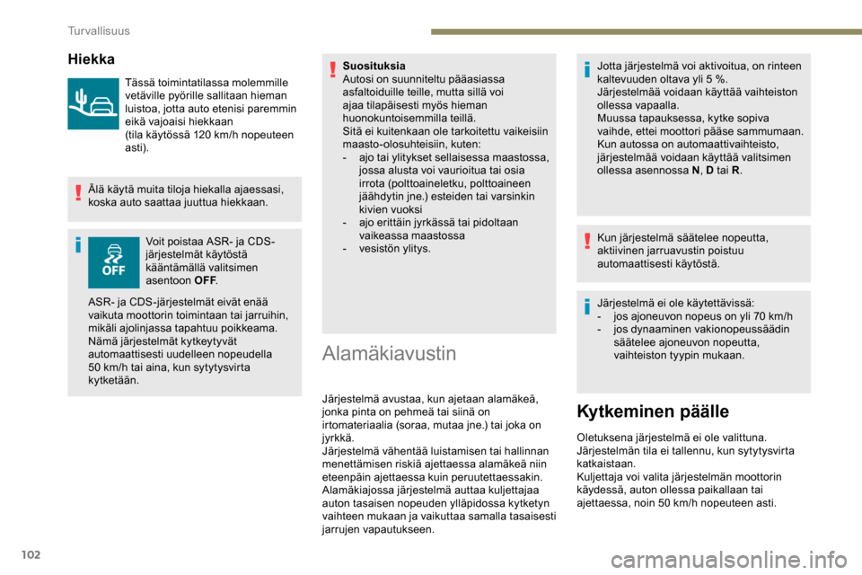 Peugeot Partner 2019 Omistajan käsikirja (in Finnish) 102
Hiekka
Tässä toimintatilassa molemmille
vetäville pyörille sallitaan hieman
luistoa, jotta auto etenisi paremmin
eikä vajoaisi hiekkaan
(tila käytössä 120 km/h nopeuteen
asti).
Älä Peugeot Partner 2019 Omistajan käsikirja (in Finnish) 102
Hiekka
Tässä toimintatilassa molemmille
vetäville pyörille sallitaan hieman
luistoa, jotta auto etenisi paremmin
eikä vajoaisi hiekkaan
(tila käytössä 120 km/h nopeuteen
asti).
Älä
