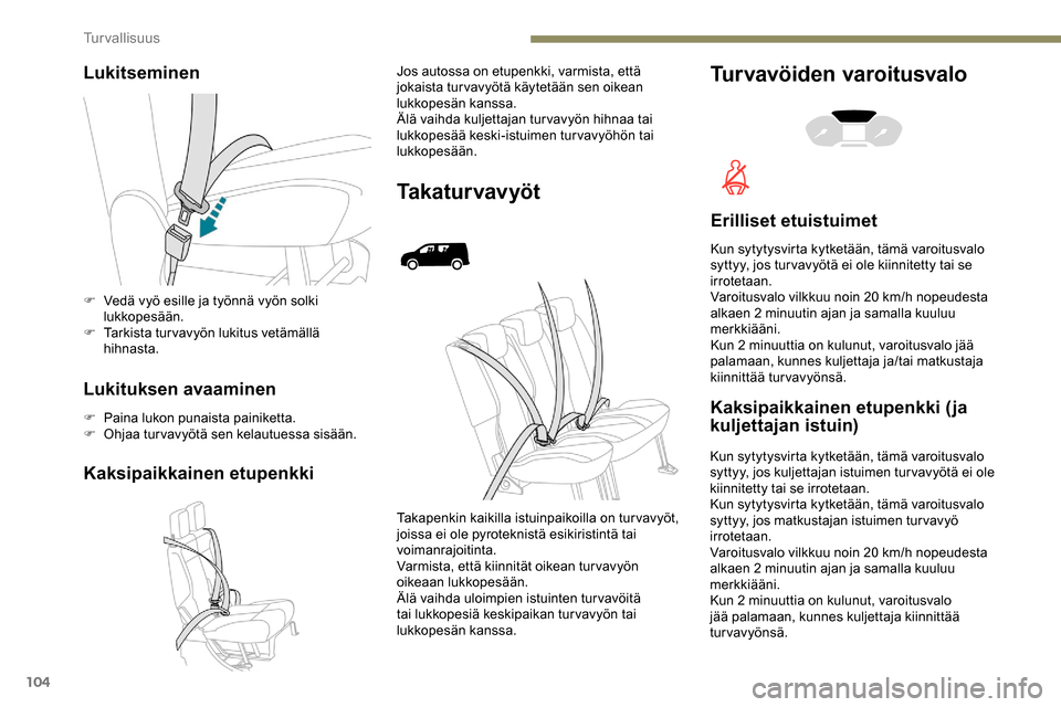 Peugeot Partner 2019 Omistajan käsikirja (in Finnish) 104
Lukitseminen
Lukituksen avaaminen
F Paina lukon punaista painiketta.
F O hjaa turvavyötä sen kelautuessa sisään.
Kaksipaikkainen etupenkki
Jos autossa on etupenkki, varmista, että
jokaista t Peugeot Partner 2019 Omistajan käsikirja (in Finnish) 104
Lukitseminen
Lukituksen avaaminen
F Paina lukon punaista painiketta.
F O hjaa turvavyötä sen kelautuessa sisään.
Kaksipaikkainen etupenkki
Jos autossa on etupenkki, varmista, että
jokaista t
