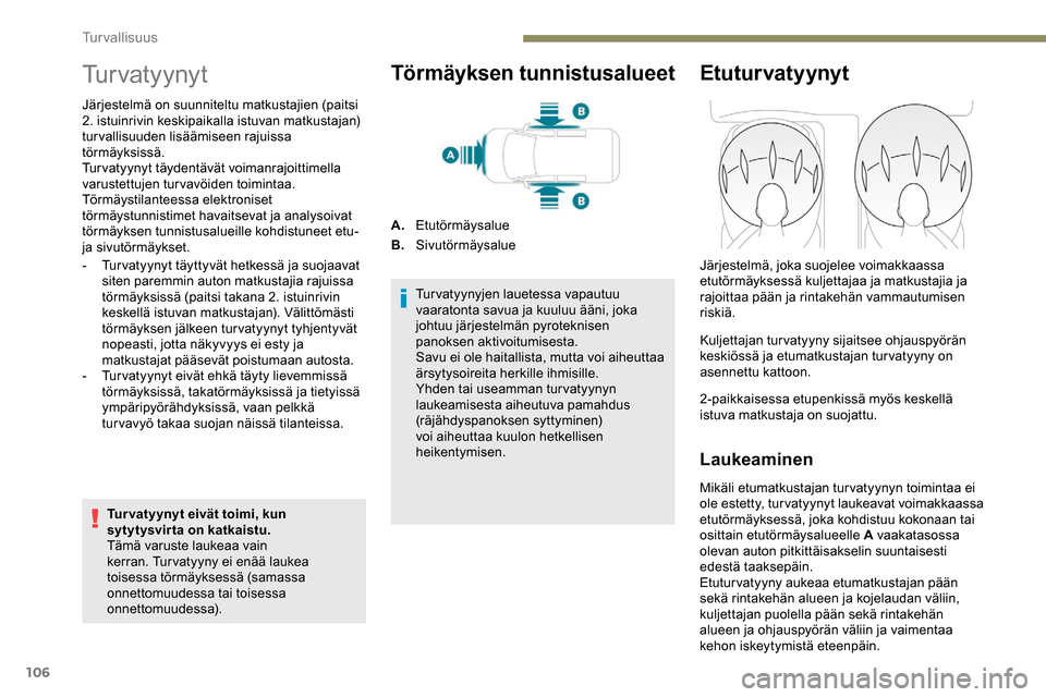 Peugeot Partner 2019 Omistajan käsikirja (in Finnish) 106
Tu r v a t y y n y t
Järjestelmä on suunniteltu matkustajien (paitsi
2. istuinrivin keskipaikalla istuvan matkustajan)
turvallisuuden lisäämiseen rajuissa
törmäyksissä.
Turvatyynyt täyd Peugeot Partner 2019 Omistajan käsikirja (in Finnish) 106
Tu r v a t y y n y t
Järjestelmä on suunniteltu matkustajien (paitsi
2. istuinrivin keskipaikalla istuvan matkustajan)
turvallisuuden lisäämiseen rajuissa
törmäyksissä.
Turvatyynyt täyd