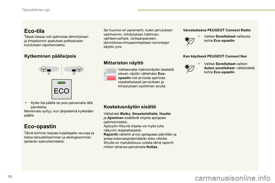 Peugeot Partner 2019  Omistajan käsikirja (in Finnish) 10
Kytkeminen päälle/pois
F Kytke tila päälle tai pois painamalla tätä painiketta.
Merkkivalo syttyy, kun järjestelmä kytketään 
päälle.
Eco-opastin
Tämä toiminto tarjoaa kuljettajalle n