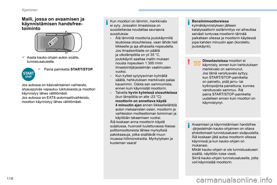 Peugeot Partner 2019 Omistajan käsikirja (in Finnish) 118
Malli, jossa on avaamisen ja
käynnistämisen handsfree-
toiminto
F Paina painiketta START/STOP.Kun moottori on lämmin, merkkivalo
ei syty. Joissakin ilmastoissa on
suositeltavaa noudattaa seu Peugeot Partner 2019 Omistajan käsikirja (in Finnish) 118
Malli, jossa on avaamisen ja
käynnistämisen handsfree-
toiminto
F Paina painiketta START/STOP.Kun moottori on lämmin, merkkivalo
ei syty. Joissakin ilmastoissa on
suositeltavaa noudattaa seu