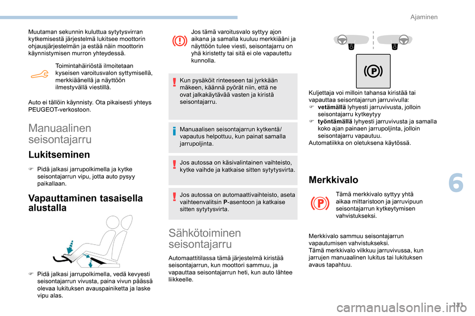 Peugeot Partner 2019 Omistajan käsikirja (in Finnish) 121
Toimintahäiriöstä ilmoitetaan
kyseisen varoitusvalon syttymisellä,
merkkiäänellä ja näyttöön
ilmestyvällä viestillä.
Muutaman sekunnin kuluttua sytytysvirran
kytkemisestä järjes Peugeot Partner 2019 Omistajan käsikirja (in Finnish) 121
Toimintahäiriöstä ilmoitetaan
kyseisen varoitusvalon syttymisellä,
merkkiäänellä ja näyttöön
ilmestyvällä viestillä.
Muutaman sekunnin kuluttua sytytysvirran
kytkemisestä järjes