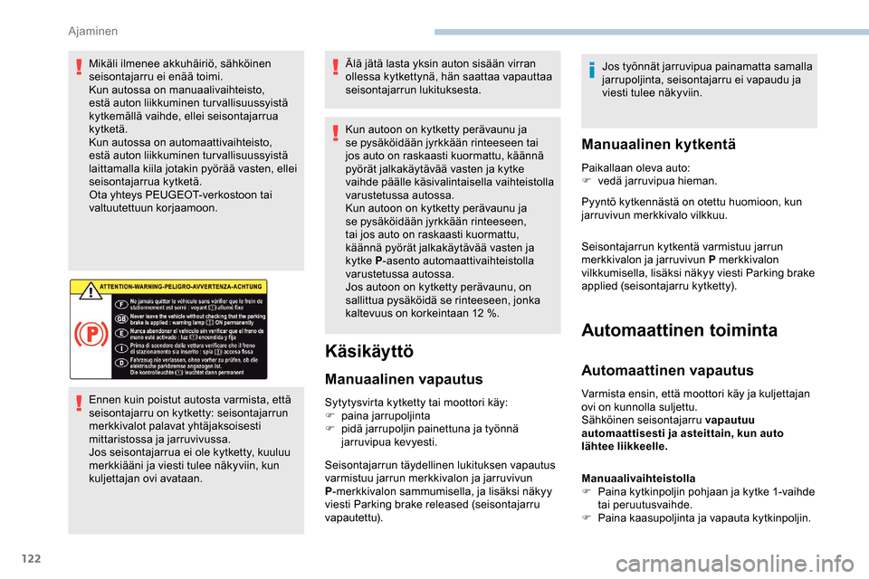 Peugeot Partner 2019 Omistajan käsikirja (in Finnish) 122
Mikäli ilmenee akkuhäiriö, sähköinen
seisontajarru ei enää toimi.
Kun autossa on manuaalivaihteisto,
estä auton liikkuminen turvallisuussyistä
kytkemällä vaihde, ellei seisontajarrua Peugeot Partner 2019 Omistajan käsikirja (in Finnish) 122
Mikäli ilmenee akkuhäiriö, sähköinen
seisontajarru ei enää toimi.
Kun autossa on manuaalivaihteisto,
estä auton liikkuminen turvallisuussyistä
kytkemällä vaihde, ellei seisontajarrua