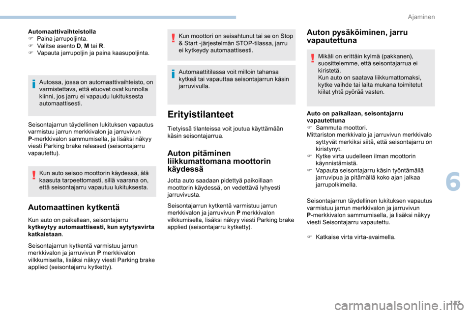Peugeot Partner 2019 Omistajan käsikirja (in Finnish) 123
Automaattivaihteistolla
F P aina jarrupoljinta.
F
V
alitse asento D , M tai R.
F
V
apauta jarrupoljin ja paina kaasupoljinta.
Autossa, jossa on automaattivaihteisto, on
varmistettava, että Peugeot Partner 2019 Omistajan käsikirja (in Finnish) 123
Automaattivaihteistolla
F P aina jarrupoljinta.
F
V
alitse asento D , M tai R.
F
V
apauta jarrupoljin ja paina kaasupoljinta.
Autossa, jossa on automaattivaihteisto, on
varmistettava, että