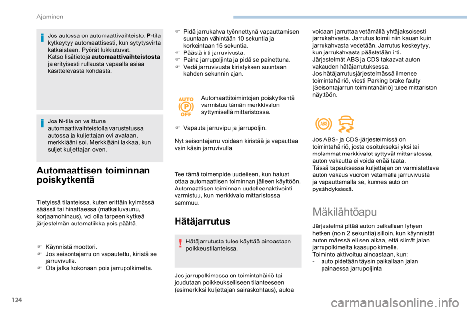 Peugeot Partner 2019  Omistajan käsikirja (in Finnish) 124
Jos autossa on automaattivaihteisto, P-tila 
kytkeytyy automaattisesti, kun sytytysvirta 
katkaistaan. Pyörät lukkiutuvat.
Katso lisätietoja automaattivaihteistosta  
ja erityisesti rullausta v