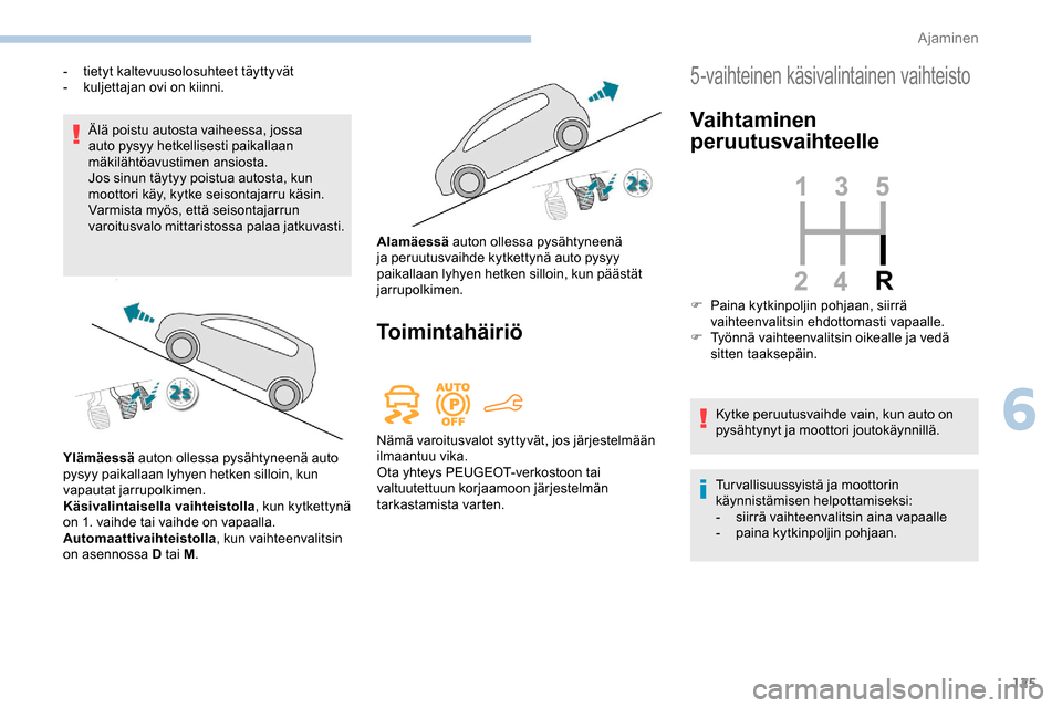 Peugeot Partner 2019 Omistajan käsikirja (in Finnish) 125
Älä poistu autosta vaiheessa, jossa
auto pysyy hetkellisesti paikallaan
mäkilähtöavustimen ansiosta.
Jos sinun täytyy poistua autosta, kun
moottori käy, kytke seisontajarru käsin.
Varm Peugeot Partner 2019 Omistajan käsikirja (in Finnish) 125
Älä poistu autosta vaiheessa, jossa
auto pysyy hetkellisesti paikallaan
mäkilähtöavustimen ansiosta.
Jos sinun täytyy poistua autosta, kun
moottori käy, kytke seisontajarru käsin.
Varm