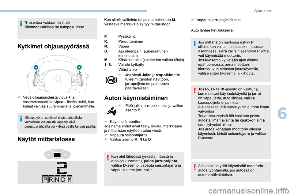 Peugeot Partner 2019 Omistajan käsikirja (in Finnish) 127
N-asentoa voidaan käyttää
liikenneruuhkissa tai autopesulassa.
Kytkimet ohjauspyörässä
F Vedä oikeanpuoleista vipua + tai vasemmanpuolista vipua – itseäsi kohti, kun
haluat vaihtaa su Peugeot Partner 2019 Omistajan käsikirja (in Finnish) 127
N-asentoa voidaan käyttää
liikenneruuhkissa tai autopesulassa.
Kytkimet ohjauspyörässä
F Vedä oikeanpuoleista vipua + tai vasemmanpuolista vipua – itseäsi kohti, kun
haluat vaihtaa su