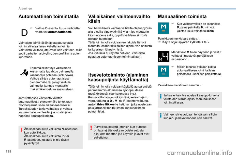 Peugeot Partner 2019 Omistajan käsikirja (in Finnish) 128
Automaattinen toimintatila
F Valitse D- asento: kuusi vaihdetta
vaihtuvat automaattisesti .
Älä koskaan siirrä valitsinta N -asentoon,
kun auto liikkuu.
Älä koskaan siirrä valitsinta P - t Peugeot Partner 2019 Omistajan käsikirja (in Finnish) 128
Automaattinen toimintatila
F Valitse D- asento: kuusi vaihdetta
vaihtuvat automaattisesti .
Älä koskaan siirrä valitsinta N -asentoon,
kun auto liikkuu.
Älä koskaan siirrä valitsinta P - t