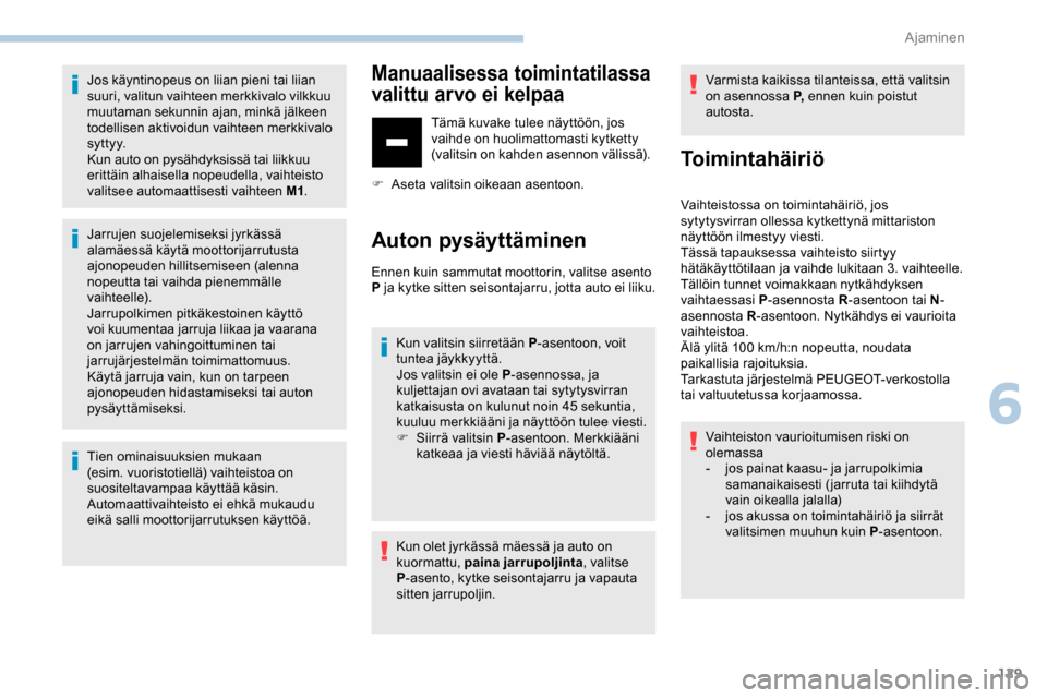 Peugeot Partner 2019 Omistajan käsikirja (in Finnish) 129
Jos käyntinopeus on liian pieni tai liian
suuri, valitun vaihteen merkkivalo vilkkuu
muutaman sekunnin ajan, minkä jälkeen
todellisen aktivoidun vaihteen merkkivalo
syttyy.
Kun auto on pys Peugeot Partner 2019 Omistajan käsikirja (in Finnish) 129
Jos käyntinopeus on liian pieni tai liian
suuri, valitun vaihteen merkkivalo vilkkuu
muutaman sekunnin ajan, minkä jälkeen
todellisen aktivoidun vaihteen merkkivalo
syttyy.
Kun auto on pys