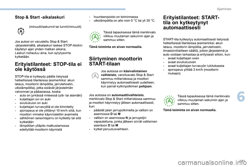 Peugeot Partner 2019 Omistajan käsikirja (in Finnish) 131
Erityistilanteet: STOP-tila ei
ole käytössä
STOP-tila ei kytkeydy päälle tietyissä
hetkellisissä tilanteissa (esimerkiksi: akun
lataus, moottorin lämpötila, jarrutehostin,
ulkolämpö Peugeot Partner 2019 Omistajan käsikirja (in Finnish) 131
Erityistilanteet: STOP-tila ei
ole käytössä
STOP-tila ei kytkeydy päälle tietyissä
hetkellisissä tilanteissa (esimerkiksi: akun
lataus, moottorin lämpötila, jarrutehostin,
ulkolämpö