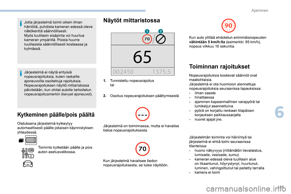 Peugeot Partner 2019 Omistajan käsikirja (in Finnish) 135
Jotta järjestelmä toimii oikein ilman
häiriöitä, puhdista kameran edessä oleva
näkökenttä säännöllisesti.
Myös tuulilasin sisäpinta voi huurtua
kameran ympäriltä. Poista huurre Peugeot Partner 2019 Omistajan käsikirja (in Finnish) 135
Jotta järjestelmä toimii oikein ilman
häiriöitä, puhdista kameran edessä oleva
näkökenttä säännöllisesti.
Myös tuulilasin sisäpinta voi huurtua
kameran ympäriltä. Poista huurre