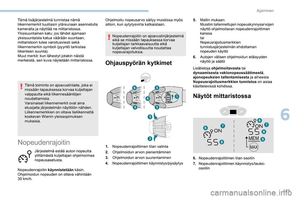 Peugeot Partner 2019 Omistajan käsikirja (in Finnish) 137
Tämä toiminto on ajoavustinlaite, joka ei
missään tapauksessa korvaa kuljettajan
valppautta eikä liikennesääntöjen
noudattamista.
Varsinaiset liikennemerkit ovat aina
etusijalla järje Peugeot Partner 2019 Omistajan käsikirja (in Finnish) 137
Tämä toiminto on ajoavustinlaite, joka ei
missään tapauksessa korvaa kuljettajan
valppautta eikä liikennesääntöjen
noudattamista.
Varsinaiset liikennemerkit ovat aina
etusijalla järje