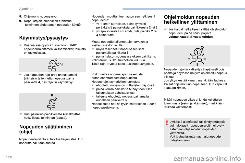 Peugeot Partner 2019 Omistajan käsikirja (in Finnish) 138
8.Ohjelmoitu nopeusarvo
9. Nopeusrajoitusmerkkien tunnistus
-toiminnon ehdottaman nopeuden käyttö
Käynnistys/pysäytys
F Käännä säätöpyörä 1 asentoon LIMIT
nopeudenrajoittimen valits Peugeot Partner 2019 Omistajan käsikirja (in Finnish) 138
8.Ohjelmoitu nopeusarvo
9. Nopeusrajoitusmerkkien tunnistus
-toiminnon ehdottaman nopeuden käyttö
Käynnistys/pysäytys
F Käännä säätöpyörä 1 asentoon LIMIT
nopeudenrajoittimen valits