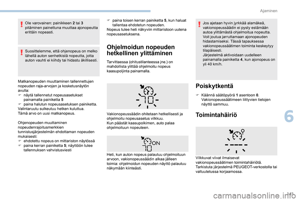 Peugeot Partner 2019 Omistajan käsikirja (in Finnish) 141
Ole varovainen: painikkeen 2 tai 3
pitäminen painettuna muuttaa ajonopeutta
erittäin nopeasti.
Suosittelemme, että ohjenopeus on melko
lähellä auton senhetkistä nopeutta, jotta
auton vau Peugeot Partner 2019 Omistajan käsikirja (in Finnish) 141
Ole varovainen: painikkeen 2 tai 3
pitäminen painettuna muuttaa ajonopeutta
erittäin nopeasti.
Suosittelemme, että ohjenopeus on melko
lähellä auton senhetkistä nopeutta, jotta
auton vau