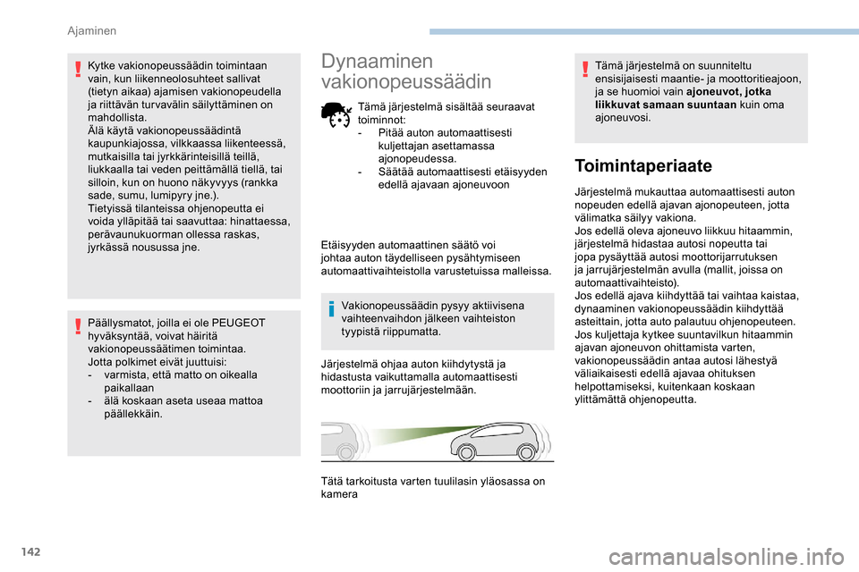 Peugeot Partner 2019 Omistajan käsikirja (in Finnish) 142
Kytke vakionopeussäädin toimintaan
vain, kun liikenneolosuhteet sallivat
(tietyn aikaa) ajamisen vakionopeudella
ja riittävän turvavälin säilyttäminen on
mahdollista.
Älä käytä vaki Peugeot Partner 2019 Omistajan käsikirja (in Finnish) 142
Kytke vakionopeussäädin toimintaan
vain, kun liikenneolosuhteet sallivat
(tietyn aikaa) ajamisen vakionopeudella
ja riittävän turvavälin säilyttäminen on
mahdollista.
Älä käytä vaki