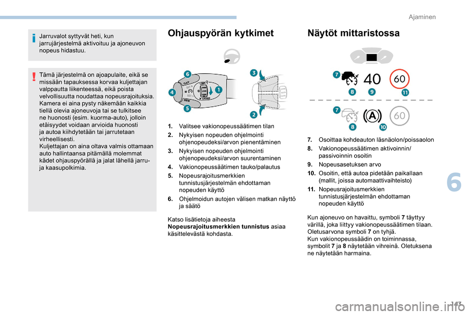 Peugeot Partner 2019 Omistajan käsikirja (in Finnish) 143
Jarruvalot syttyvät heti, kun
jarrujärjestelmä aktivoituu ja ajoneuvon
nopeus hidastuu.
Tämä järjestelmä on ajoapulaite, eikä se
missään tapauksessa korvaa kuljettajan
valppautta lii Peugeot Partner 2019 Omistajan käsikirja (in Finnish) 143
Jarruvalot syttyvät heti, kun
jarrujärjestelmä aktivoituu ja ajoneuvon
nopeus hidastuu.
Tämä järjestelmä on ajoapulaite, eikä se
missään tapauksessa korvaa kuljettajan
valppautta lii