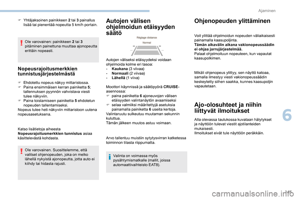 Peugeot Partner 2019 Omistajan käsikirja (in Finnish) 145
Ole varovainen: painikkeen 2 tai 3
pitäminen painettuna muuttaa ajonopeutta
erittäin nopeasti.
Nopeusrajoitusmerkkien
tunnistusjärjestelmästä
F Ehdotettu nopeus näkyy mittaristossa.
F P a Peugeot Partner 2019 Omistajan käsikirja (in Finnish) 145
Ole varovainen: painikkeen 2 tai 3
pitäminen painettuna muuttaa ajonopeutta
erittäin nopeasti.
Nopeusrajoitusmerkkien
tunnistusjärjestelmästä
F Ehdotettu nopeus näkyy mittaristossa.
F P a