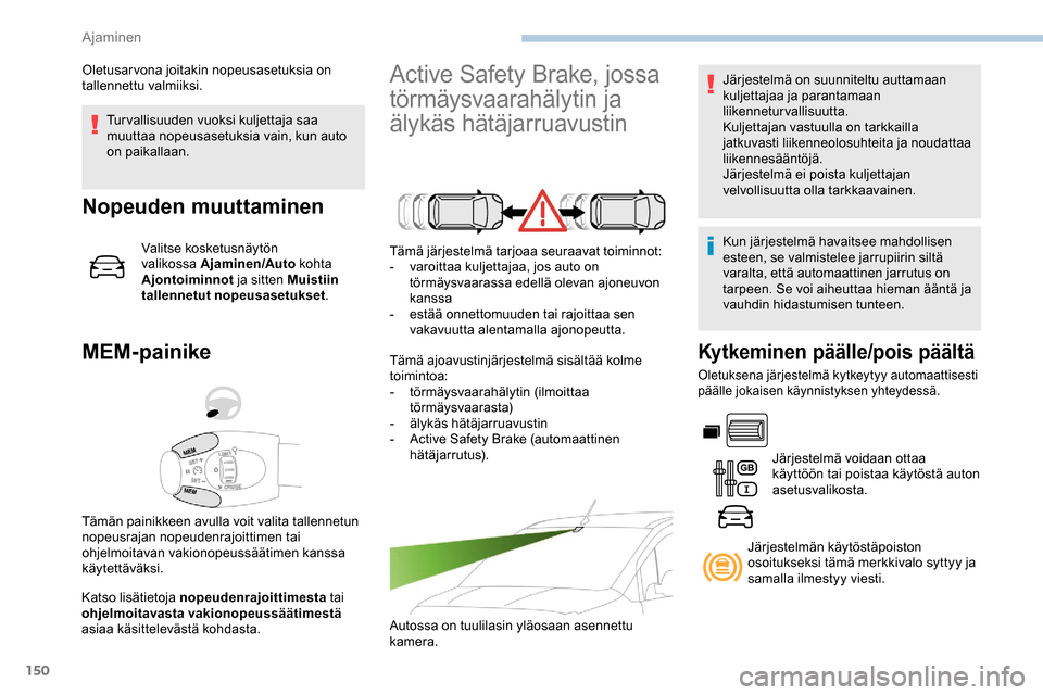 Peugeot Partner 2019 Omistajan käsikirja (in Finnish) 150
Tur vallisuuden vuoksi kuljettaja saa
muuttaa nopeusasetuksia vain, kun auto
on paikallaan.
Nopeuden muuttaminen
Valitse kosketusnäytön
valikossa Ajaminen/Auto kohta
Ajontoiminnot ja sitten Peugeot Partner 2019 Omistajan käsikirja (in Finnish) 150
Tur vallisuuden vuoksi kuljettaja saa
muuttaa nopeusasetuksia vain, kun auto
on paikallaan.
Nopeuden muuttaminen
Valitse kosketusnäytön
valikossa Ajaminen/Auto kohta
Ajontoiminnot ja sitten