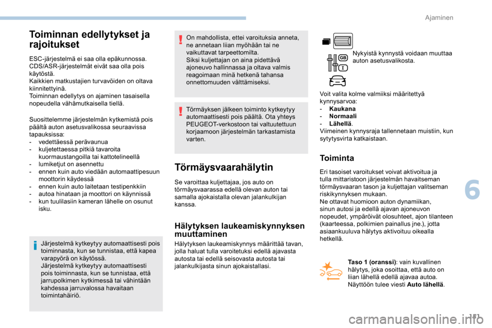 Peugeot Partner 2019 Omistajan käsikirja (in Finnish) 151
Toiminnan edellytykset ja
rajoitukset
ESC-järjestelmä ei saa olla epäkunnossa.
CDS/ASR-järjestelmät eivät saa olla pois
käytöstä.
Kaikkien matkustajien turvavöiden on oltava
kiinnitet Peugeot Partner 2019 Omistajan käsikirja (in Finnish) 151
Toiminnan edellytykset ja
rajoitukset
ESC-järjestelmä ei saa olla epäkunnossa.
CDS/ASR-järjestelmät eivät saa olla pois
käytöstä.
Kaikkien matkustajien turvavöiden on oltava
kiinnitet