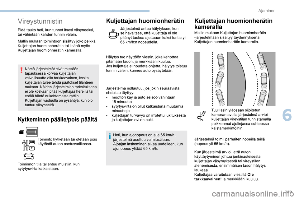Peugeot Partner 2019 Omistajan käsikirja (in Finnish) 159
Vireystunnistin
Pidä tauko heti, kun tunnet itsesi väsyneeksi,
tai vähintään kahden tunnin välein.
Nämä järjestelmät eivät missään
tapauksessa korvaa kuljettajan
velvollisuutta oll Peugeot Partner 2019 Omistajan käsikirja (in Finnish) 159
Vireystunnistin
Pidä tauko heti, kun tunnet itsesi väsyneeksi,
tai vähintään kahden tunnin välein.
Nämä järjestelmät eivät missään
tapauksessa korvaa kuljettajan
velvollisuutta oll