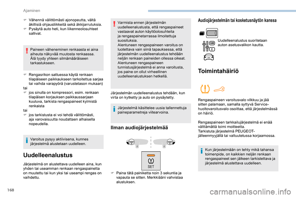 Peugeot Partner 2019 Omistajan käsikirja (in Finnish) 168
F Vähennä välittömästi ajonopeutta, vältä äkillisiä ohjausliikkeitä sekä äkkijarrutuksia.
F
P
ysäytä auto heti, kun liikenneolosuhteet
sallivat.
Paineen väheneminen renkaasta ei Peugeot Partner 2019 Omistajan käsikirja (in Finnish) 168
F Vähennä välittömästi ajonopeutta, vältä äkillisiä ohjausliikkeitä sekä äkkijarrutuksia.
F
P
ysäytä auto heti, kun liikenneolosuhteet
sallivat.
Paineen väheneminen renkaasta ei