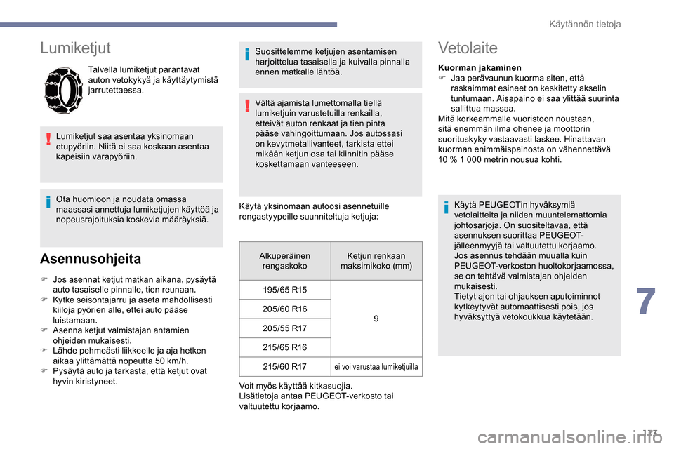 Peugeot Partner 2019 Omistajan käsikirja (in Finnish) 173
Lumiketjut
Talvella lumiketjut parantavat
auton vetokykyä ja käyttäytymistä
jarrutettaessa.
Lumiketjut saa asentaa yksinomaan
etupyöriin. Niitä ei saa koskaan asentaa
kapeisiin varapyör Peugeot Partner 2019 Omistajan käsikirja (in Finnish) 173
Lumiketjut
Talvella lumiketjut parantavat
auton vetokykyä ja käyttäytymistä
jarrutettaessa.
Lumiketjut saa asentaa yksinomaan
etupyöriin. Niitä ei saa koskaan asentaa
kapeisiin varapyör