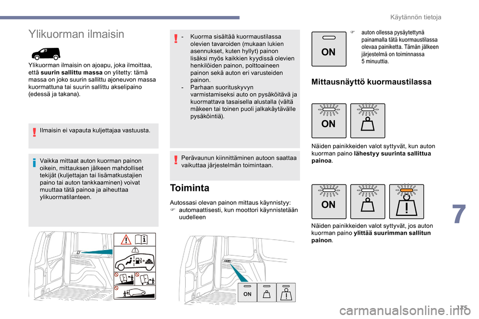 Peugeot Partner 2019 Omistajan käsikirja (in Finnish) 175
ON
ON
ON
Ylikuorman ilmaisin
Ylikuorman ilmaisin on ajoapu, joka ilmoittaa,
että suurin sallittu massa on ylitetty: tämä
massa on joko suurin sallittu ajoneuvon massa
kuormattuna tai suurin Peugeot Partner 2019 Omistajan käsikirja (in Finnish) 175
ON
ON
ON
Ylikuorman ilmaisin
Ylikuorman ilmaisin on ajoapu, joka ilmoittaa,
että suurin sallittu massa on ylitetty: tämä
massa on joko suurin sallittu ajoneuvon massa
kuormattuna tai suurin