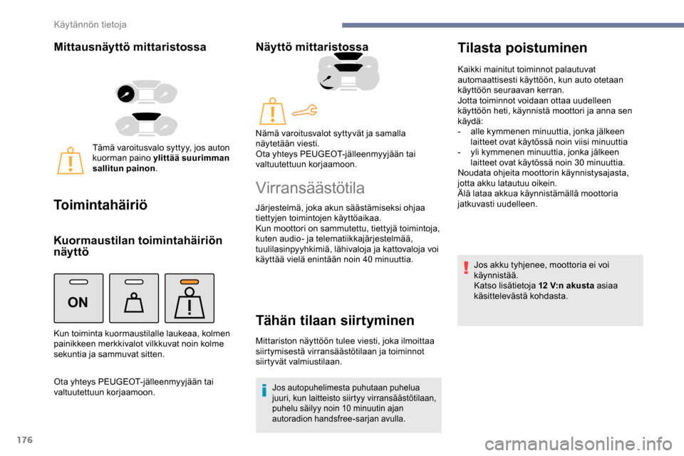 Peugeot Partner 2019 Omistajan käsikirja (in Finnish) 176
ON
Mittausnäyttö mittaristossa
Tämä varoitusvalo syttyy, jos auton
kuorman paino ylittää suurimman
sallitun painon.
Toimintahäiriö
Kuormaustilan toimintahäiriön
näyttö
Ota yhteys PE Peugeot Partner 2019 Omistajan käsikirja (in Finnish) 176
ON
Mittausnäyttö mittaristossa
Tämä varoitusvalo syttyy, jos auton
kuorman paino ylittää suurimman
sallitun painon.
Toimintahäiriö
Kuormaustilan toimintahäiriön
näyttö
Ota yhteys PE