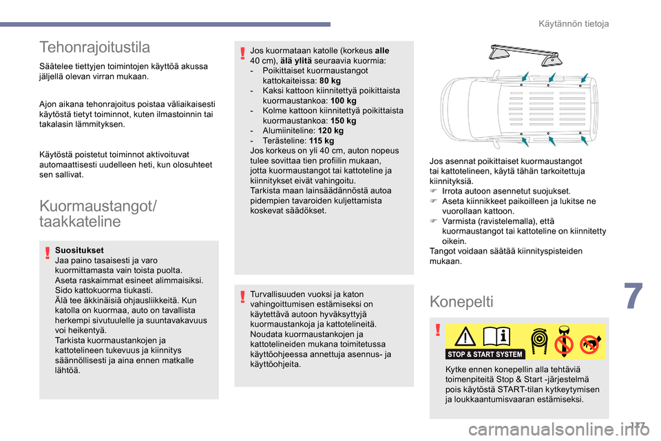 Peugeot Partner 2019 Omistajan käsikirja (in Finnish) 177
Tehonrajoitustila
Säätelee tiettyjen toimintojen käyttöä akussa
jäljellä olevan virran mukaan.
Ajon aikana tehonrajoitus poistaa väliaikaisesti
käytöstä tietyt toiminnot, kuten ilmast Peugeot Partner 2019 Omistajan käsikirja (in Finnish) 177
Tehonrajoitustila
Säätelee tiettyjen toimintojen käyttöä akussa
jäljellä olevan virran mukaan.
Ajon aikana tehonrajoitus poistaa väliaikaisesti
käytöstä tietyt toiminnot, kuten ilmast