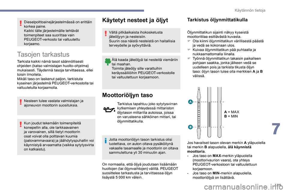 Peugeot Partner 2019 Omistajan käsikirja (in Finnish) 179
Dieselpolttoainejärjestelmässä on erittäin
korkea paine.
Kaikki tälle järjestelmälle tehtävät
toimenpiteet saa suorittaa vain
PEUGEOT-verkosto tai valtuutettu
korjaamo.
Tasojen tarkas Peugeot Partner 2019 Omistajan käsikirja (in Finnish) 179
Dieselpolttoainejärjestelmässä on erittäin
korkea paine.
Kaikki tälle järjestelmälle tehtävät
toimenpiteet saa suorittaa vain
PEUGEOT-verkosto tai valtuutettu
korjaamo.
Tasojen tarkas