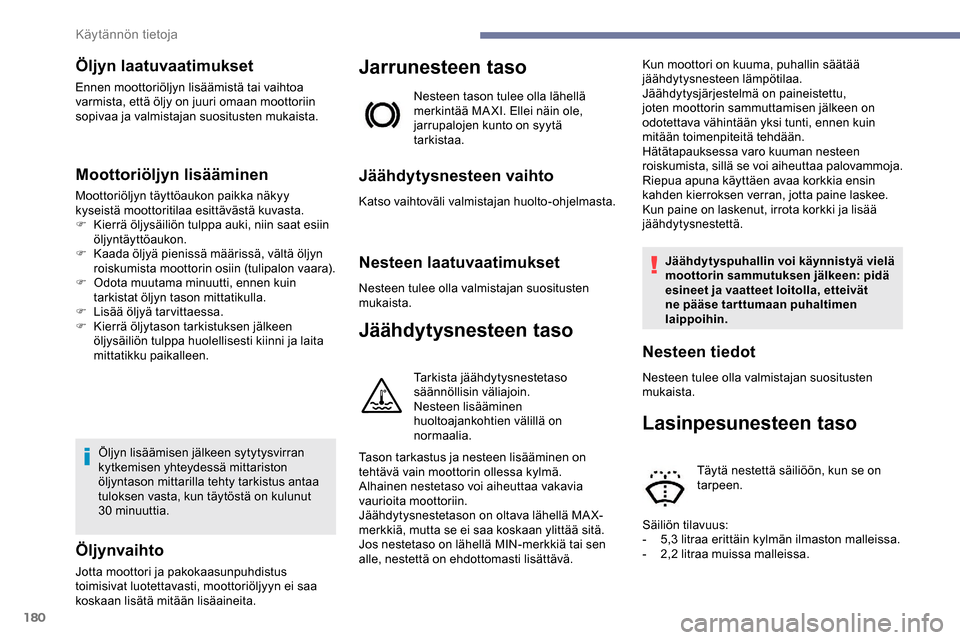 Peugeot Partner 2019 Omistajan käsikirja (in Finnish) 180
Öljyn laatuvaatimukset
Ennen moottoriöljyn lisäämistä tai vaihtoa
varmista, että öljy on juuri omaan moottoriin
sopivaa ja valmistajan suositusten mukaista.
Moottoriöljyn lisääminen
Mo Peugeot Partner 2019 Omistajan käsikirja (in Finnish) 180
Öljyn laatuvaatimukset
Ennen moottoriöljyn lisäämistä tai vaihtoa
varmista, että öljy on juuri omaan moottoriin
sopivaa ja valmistajan suositusten mukaista.
Moottoriöljyn lisääminen
Mo