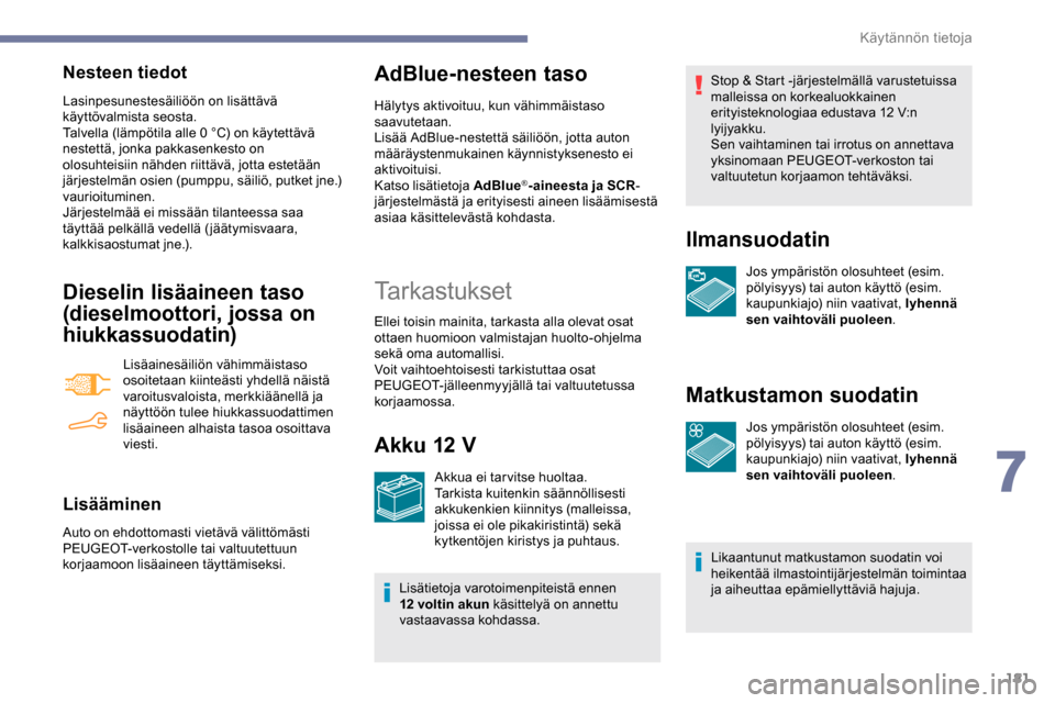 Peugeot Partner 2019 Omistajan käsikirja (in Finnish) 181
Nesteen tiedot
Lasinpesunestesäiliöön on lisättävä
käyttövalmista seosta.
Talvella (lämpötila alle 0
°C) on käytettävä
nestettä, jonka pakkasenkesto on
olosuhteisiin nähden ri Peugeot Partner 2019 Omistajan käsikirja (in Finnish) 181
Nesteen tiedot
Lasinpesunestesäiliöön on lisättävä
käyttövalmista seosta.
Talvella (lämpötila alle 0
°C) on käytettävä
nestettä, jonka pakkasenkesto on
olosuhteisiin nähden ri