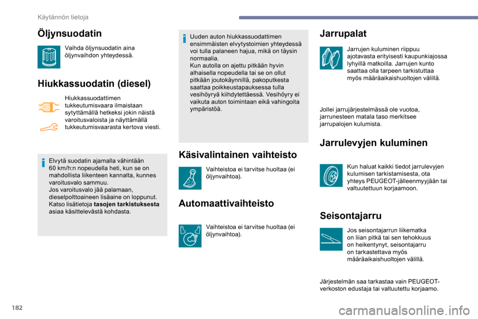 Peugeot Partner 2019 Omistajan käsikirja (in Finnish) 182
Öljynsuodatin
Vaihda öljynsuodatin aina
öljynvaihdon yhteydessä.
Hiukkassuodatin (diesel)
Hiukkassuodattimen
tukkeutumisvaara ilmaistaan
sytyttämällä hetkeksi jokin näistä
varoitusval Peugeot Partner 2019 Omistajan käsikirja (in Finnish) 182
Öljynsuodatin
Vaihda öljynsuodatin aina
öljynvaihdon yhteydessä.
Hiukkassuodatin (diesel)
Hiukkassuodattimen
tukkeutumisvaara ilmaistaan
sytyttämällä hetkeksi jokin näistä
varoitusval